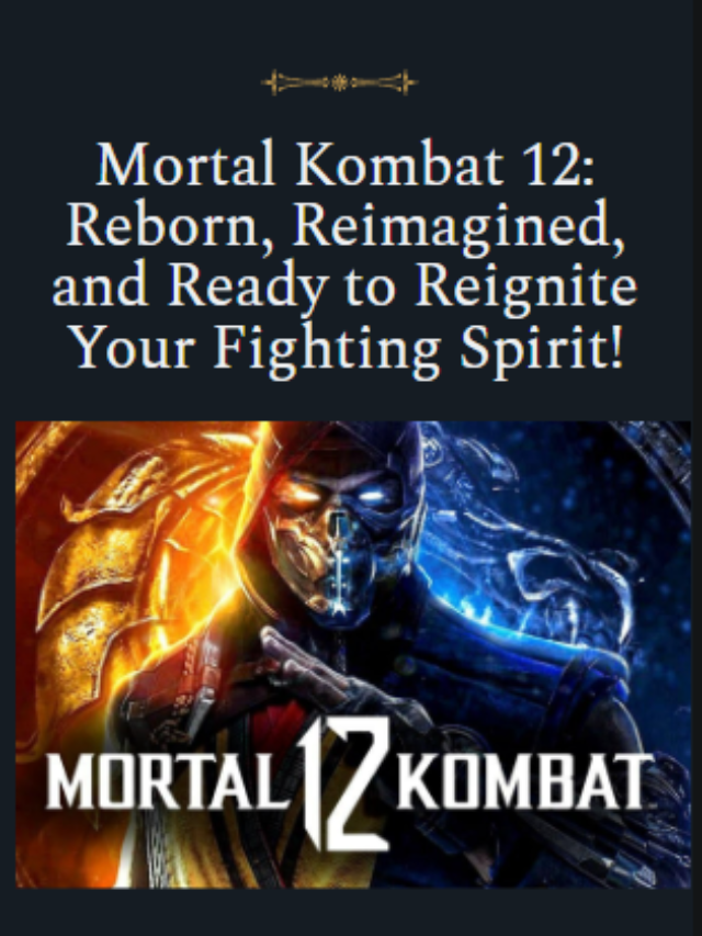 Mortal Kombat 12: Reborn, Reimagined, and Ready to Reignite Your Fighting Spirit!